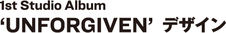 1st Studio Album ‘UNFORGIVEN’  デザイン