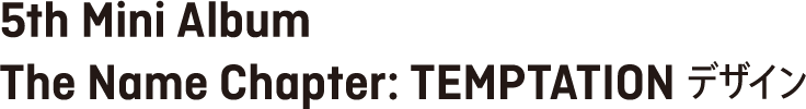 5th Mini Album The Name Chapter: TEMPTATIONデザイン